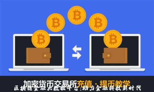 
区块链金融大数据平台：助力金融科技新时代