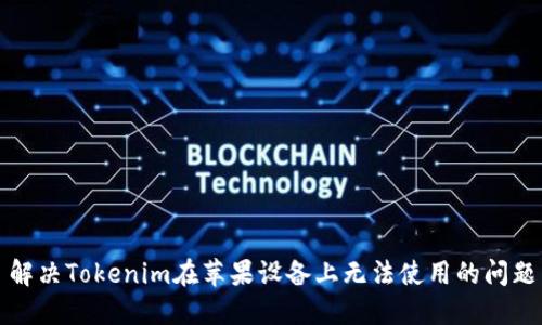 解决Tokenim在苹果设备上无法使用的问题