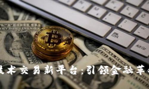 区块链技术交易新平台：引领金融革命的未来