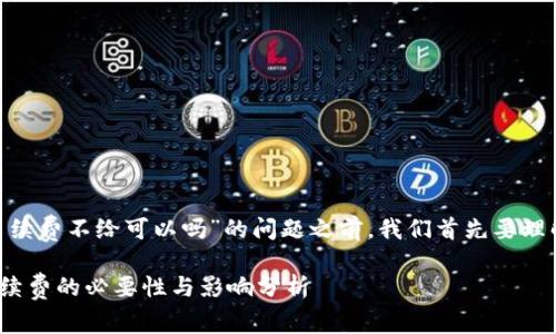 在讨论“tokenim转账矿工手续费不给可以吗”的问题之前，我们首先要理解一些关键概念和背景知识。

### Tokenim转账矿工手续费的必要性与影响分析