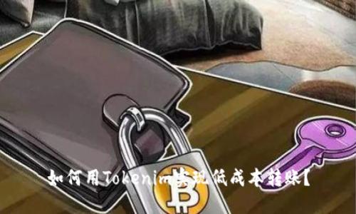 如何用Tokenim实现低成本转账？