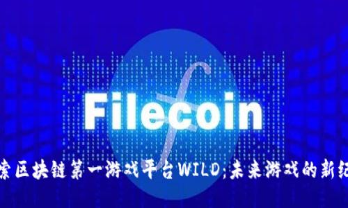 探索区块链第一游戏平台WILD：未来游戏的新纪元