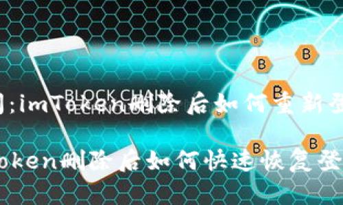 提问：imToken删除后如何重新登录？

imToken删除后如何快速恢复登录？