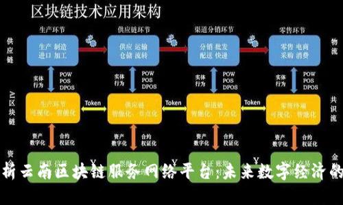 全面解析云南区块链服务网络平台：未来数字经济的引领者