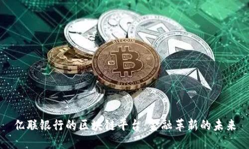 亿联银行的区块链平台：金融革新的未来