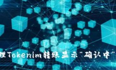 如何处理Tokenim转账显示“确认中”的问题？