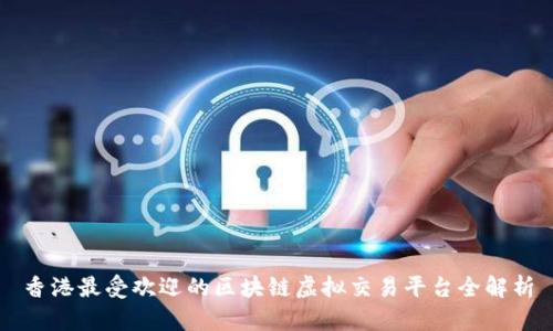 香港最受欢迎的区块链虚拟交易平台全解析