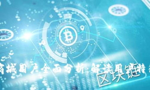 区块链商城用户全面分析：解读用户特征与需求