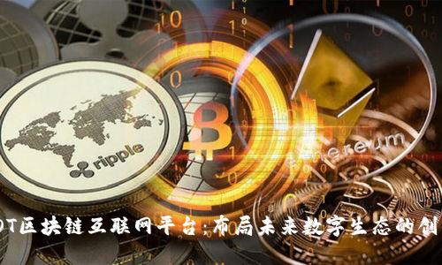探索TOT区块链互联网平台：布局未来数字生态的创新之路