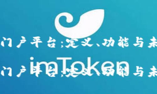 区块链地方门户平台：定义、功能与未来发展趋势

区块链地方门户平台：定义、功能与未来发展趋势
