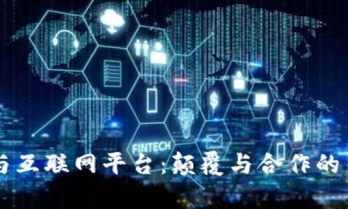 区块链与互联网平台：颠覆与合作的关系解析