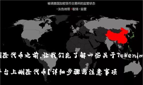 在讨论如何在Tokenim删除代币之前，让我们先了解一些关于Tokenim和代币管理的基本知识。

### 如何在Tokenim平台上删除代币？详细步骤与注意事项