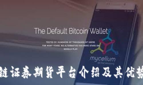   
区块链证券期货平台介绍及其优势解析