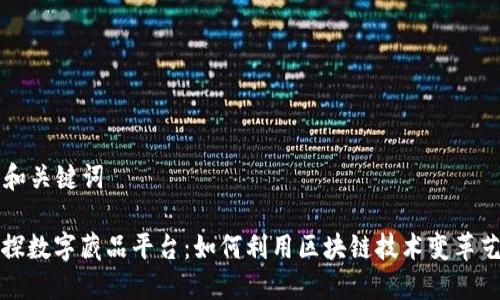 ### 和关键词

揭秘鲸探数字藏品平台：如何利用区块链技术变革艺术收藏