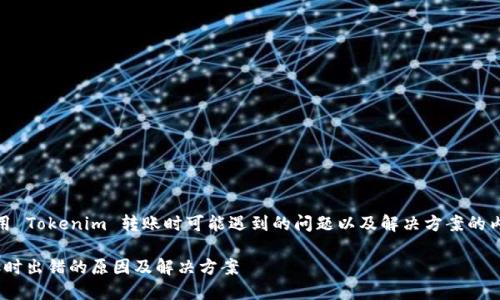 好的，以下是关于使用 Tokenim 转账时可能遇到的问题以及解决方案的内容大纲和详细讲解：

使用 Tokenim 转账时出错的原因及解决方案