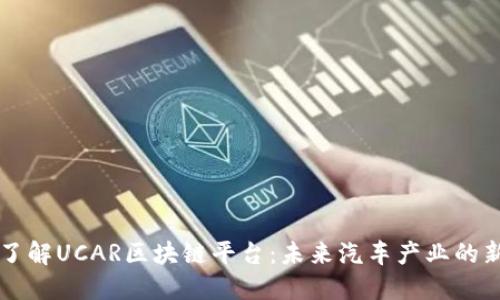 深入了解UCAR区块链平台：未来汽车产业的新变革