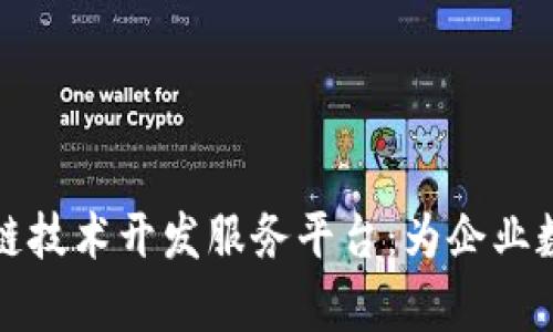全面解析区块链技术开发服务平台：为企业数字化转型赋能
