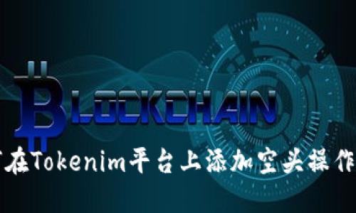 如何在Tokenim平台上添加空头操作指南