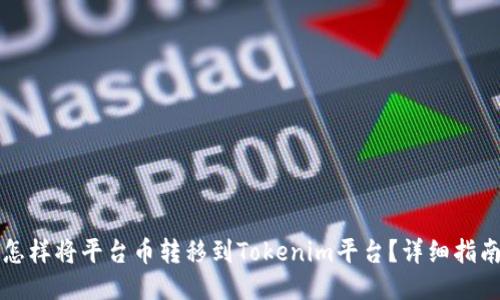 怎样将平台币转移到Tokenim平台？详细指南