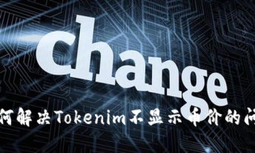 如何解决Tokenim不显示币价的问题
