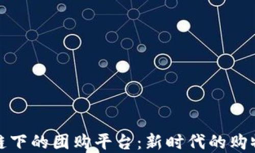 
区块链下的团购平台：新时代的购物革命