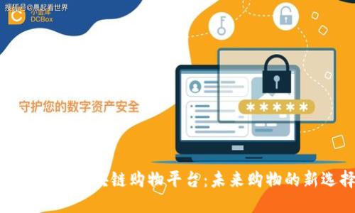 探索优质区块链购物平台：未来购物的新选择