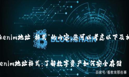 关于“tokenim地址 格式”的内容，您可以考虑以下及相关信息：


解析Tokenim地址格式：了解数字资产如何安全存储