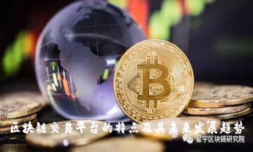 区块链交易平台的特点及其未来发展趋势