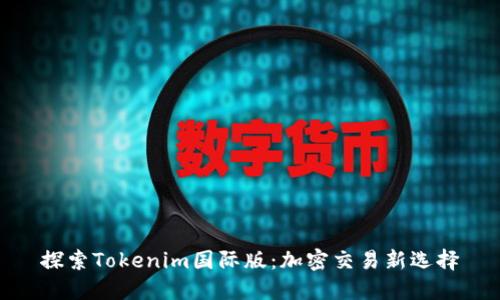 探索Tokenim国际版：加密交易新选择