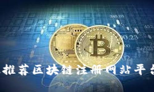 2023年最推荐区块链注册网站平台完全指南