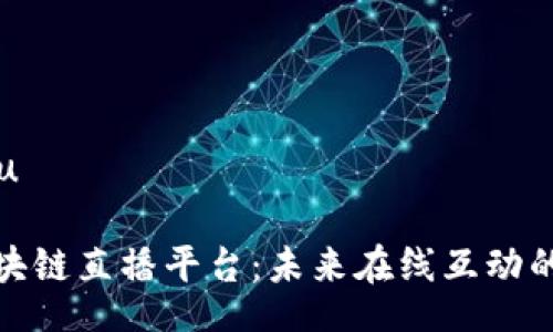 sku/sku

字母区块链直播平台：未来在线互动的新趋势