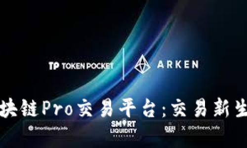 深度解析区块链Pro交易平台：交易新生态的引领者