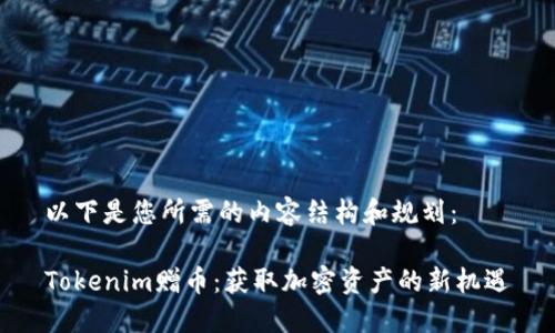 以下是您所需的内容结构和规划：

Tokenim赠币：获取加密资产的新机遇