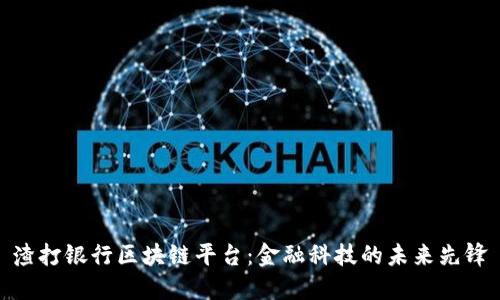 渣打银行区块链平台：金融科技的未来先锋