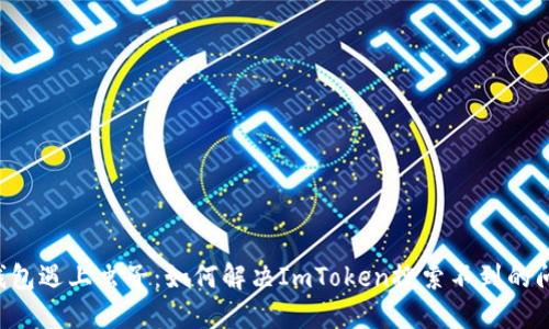 当钱包遇上虫子：如何解决ImToken搜索不到的问题？