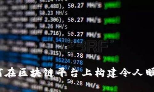 解放你的创意：如何在区块链平台上构建令人瞩目的技术解决方案