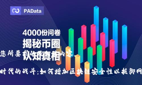 以下是您所要求的及相关内容。

在数字时代的战斗：如何增加区块链安全性以抵御网络攻击