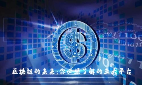 区块链的未来：你必须了解的五大平台