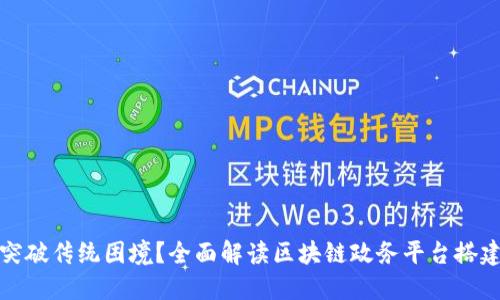 如何突破传统困境？全面解读区块链政务平台搭建方案