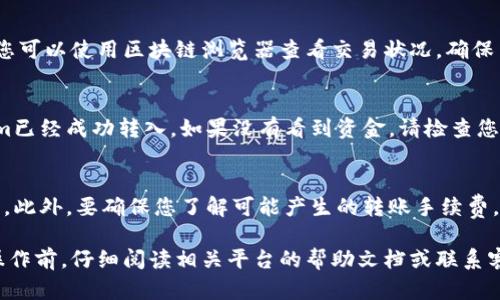要将Tokenim转入（即充值到平台或钱包），首先需要确保您已经在适当的平台上注册了帐户，并且您的Tokenim代币已经准备好转移。以下是在较为通用的步骤，供您参考：

步骤一：选择合适的钱包或平台
在进行Tokenim转入之前，您需要确定您要转入的钱包或交易平台。这可能是去中心化钱包（例如MetaMask、Trust Wallet）或中心化交易所（如Binance、Coinbase等）。根据您的需求选择一个安全且受信任的平台。

步骤二：获取接收地址
在您选择的交易平台或钱包中，找到“存款”或“充值”选项。您需要选择Tokenim作为充值的代币，并生成一个接收地址。这个地址是您将Tokenim发送到的平台或钱包的唯一标识，务必确保信息的准确性。

步骤三：在您的钱包中发起转账
打开您的Tokenim钱包，找到您持有的Tokenim代币。在相关选项中，选择“发送”或“转账”。输入您之前获取的接收地址，以及希望转入的Tokenim数量。在确认信息无误后，确认交易。可能需要输入密码或者进行其他安全验证。

步骤四：等待确认
一旦发起转账，您需要等待网络确认交易。确认时间根据网络状态的不同可能会有所不同。您可以使用区块链浏览器查看交易状况，确保交易已经成功完成。

步骤五：确认到账
在交易被确认后，您可以返回到您所用的钱包或交易平台，查看余额是否更新，确保Tokenim已经成功转入。如果没有看到资金，请检查您的交易记录或区块链浏览器，以确认转账状态。

注意事项
在进行Tokenim转入时，务必确认接收地址是否准确，因为区块链交易一旦发出是不可逆的。此外，要确保您了解可能产生的转账手续费，以便合理安排转账金额。安全第一，切勿轻易分享你的私钥和钱包信息，以免造成资产损失。

以上步骤为一般性指南，具体操作可能因平台或钱包的不同而有所差异，建议在进行转账操作前，仔细阅读相关平台的帮助文档或联系客服。