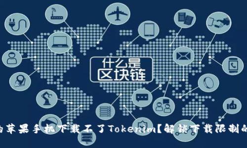 为什么我的苹果手机下载不了Tokenim？解锁下载限制的终极指南！