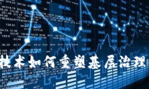 区块链技术如何重塑基层治理的未来？