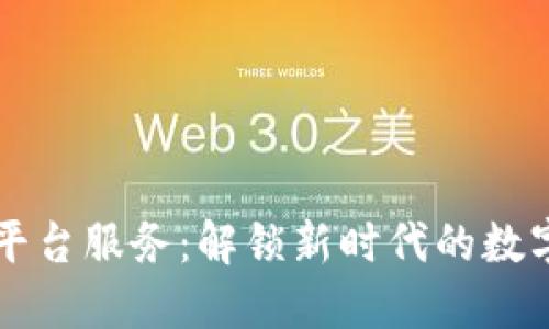 甘肃区块链平台服务：解锁新时代的数字信任与繁荣