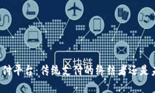区块链承兑商支付平台：传统支付的终结者还是未来的经济引擎？