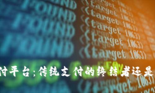 区块链承兑商支付平台：传统支付的终结者还是未来的经济引擎？