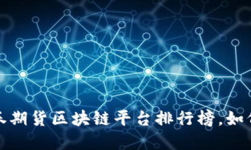 2023年最值得信赖的证券期货区块链平台排行榜，如何选择适合你的投资伙伴？