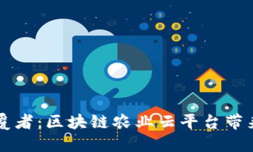 未来农业的颠覆者：区块链农业云平台带来的机遇与挑战