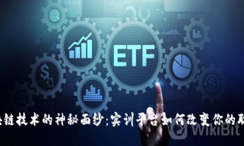 揭开区块链技术的神秘面纱：实训平台如何改变你的职业发展？