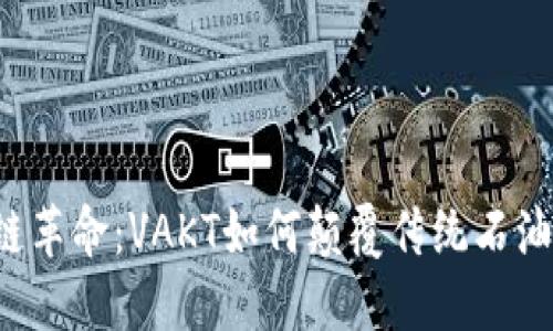 区块链革命：VAKT如何颠覆传统石油交易？