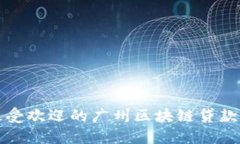2023年度最受欢迎的广州区块链贷款平台大揭秘！